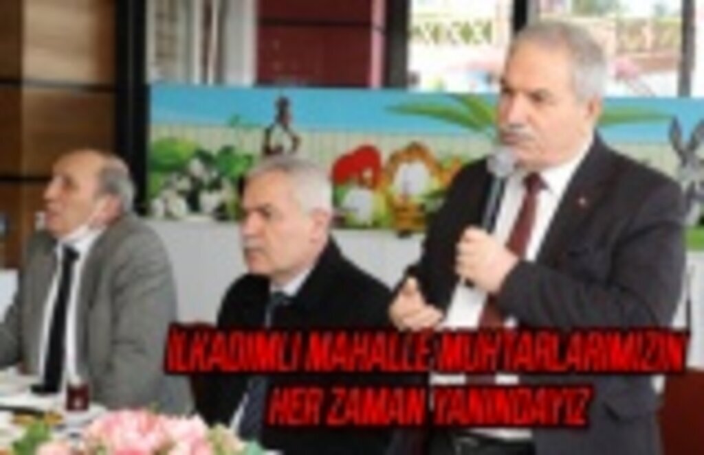 İlkadımlı Mahalle muhtarlarımızın her zaman yanındayız