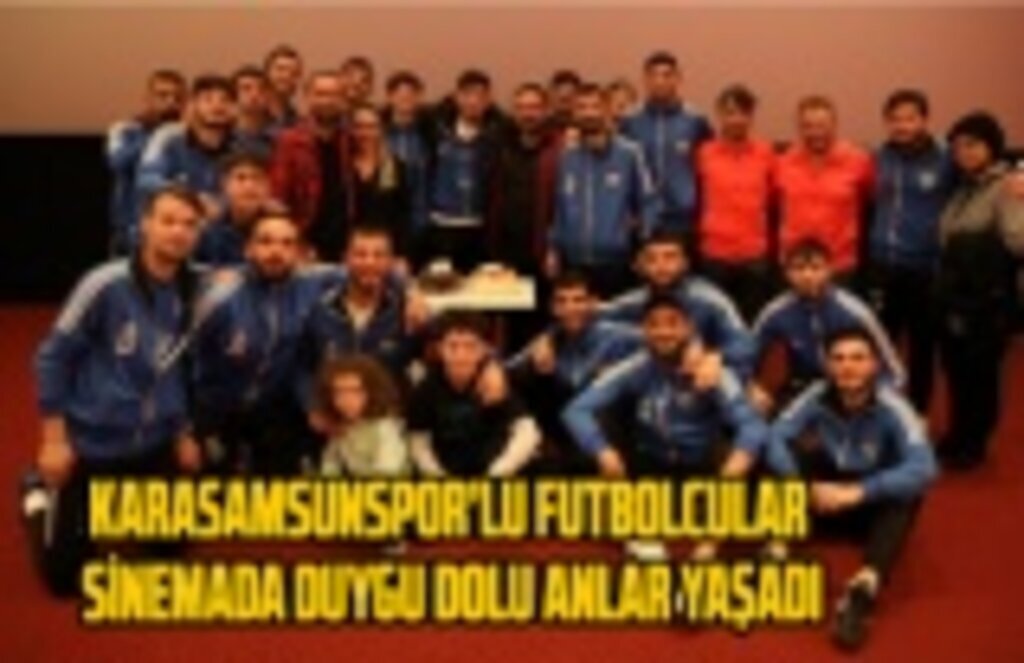 Karasamsunspor'lu futbolcular sinemada duygu dolu anlar yaşadı