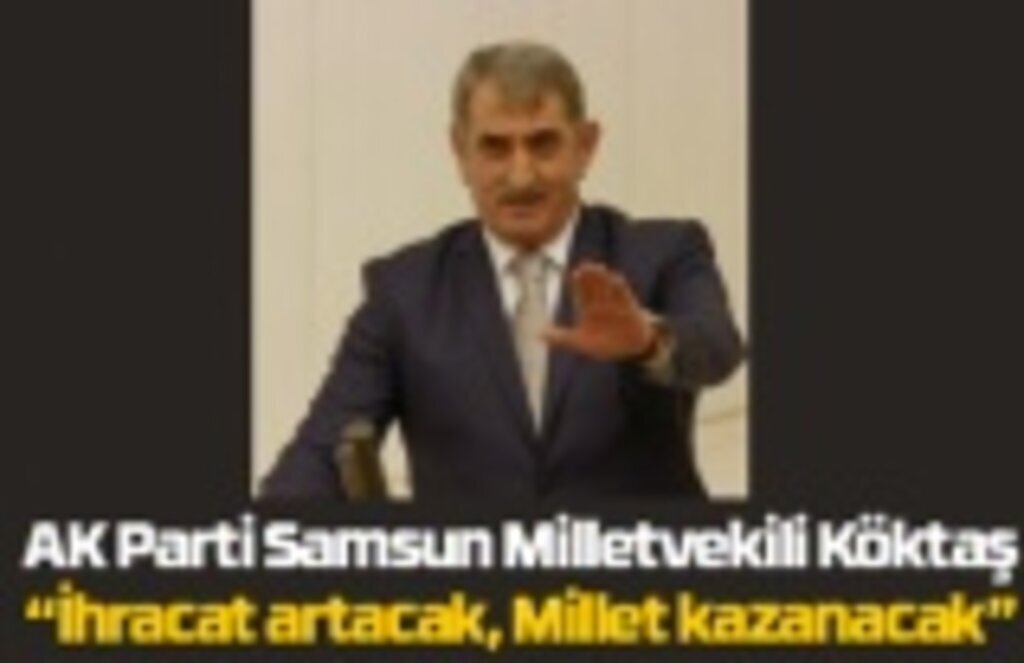 Milletvekili Köktaş: İhracat artacak, Millet kazanacak