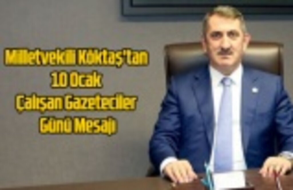 Milletvekili Köktaş'tan 10 Ocak Çalışan Gazeteciler Günü Mesajı