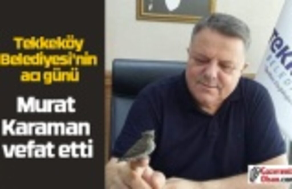 Murat Karaman vefat etti, Tekkeköy Belediyesi'nin acı günü