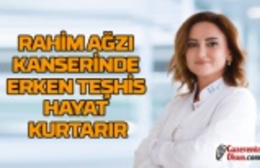 Rahim ağzı kanserinde erken teşhis hayat kurtarır
