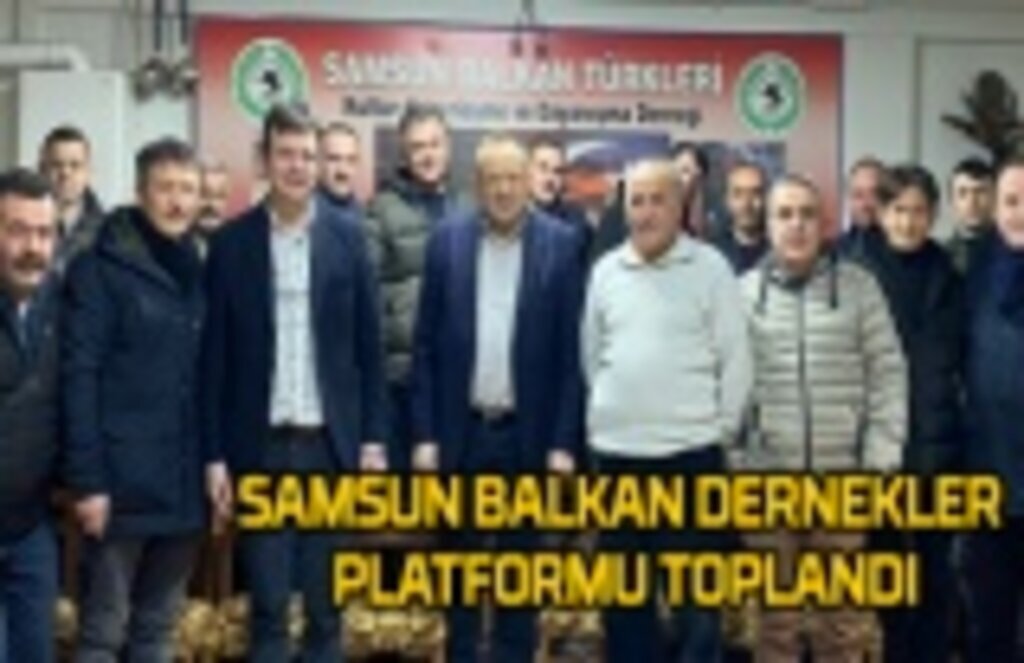 Samsun Balkan Dernekler Platformu toplandı