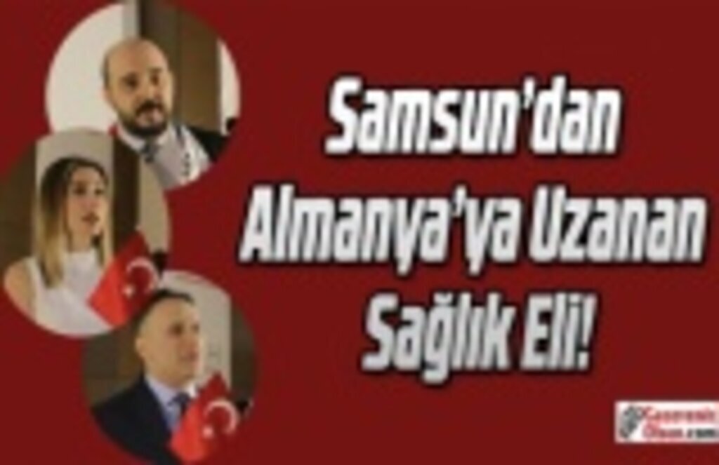 Samsun’dan Almanya’ya Uzanan Sağlık Eli!