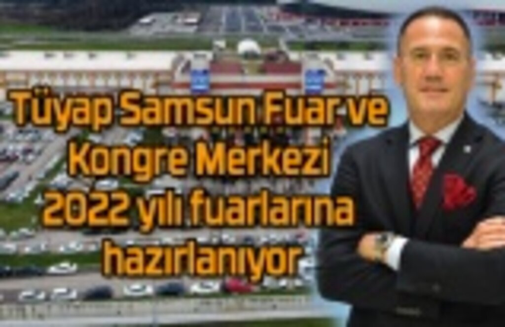 Tüyap Samsun Fuar ve Kongre Merkezi 2022 yılı fuarlarına hazırlanıyor