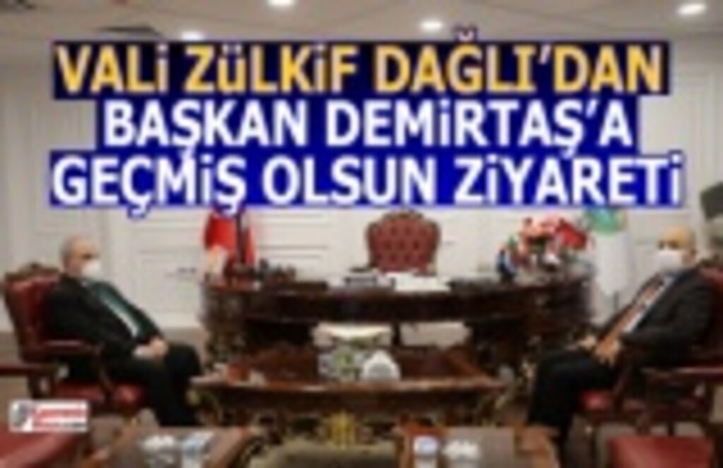 Vali Dağlı'dan Başkan Demirtaş'a Geçmiş Olsun Ziyareti