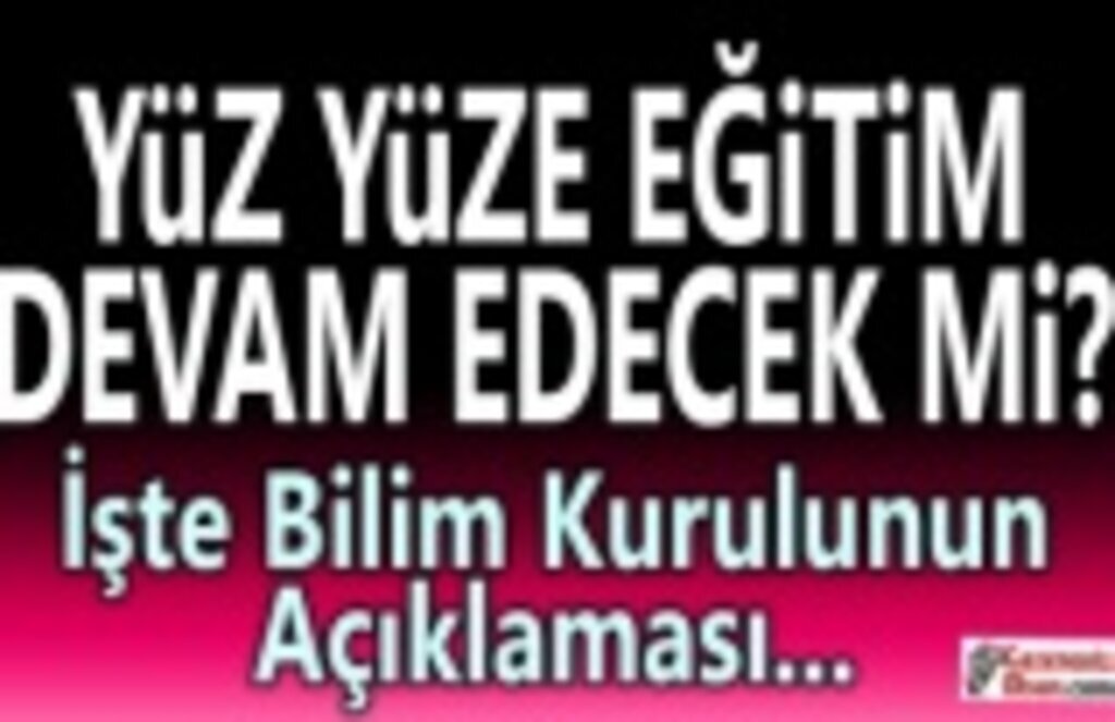 Yüz yüze eğitim devam edecek mi, Bilim Kurulundan Duyuru!