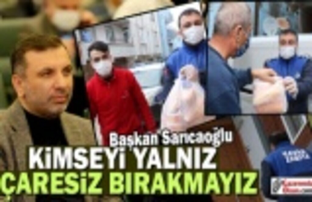 Başkan Sarıcaoğlu: Kimseyi Yalnız ve Çaresiz Bırakmayız