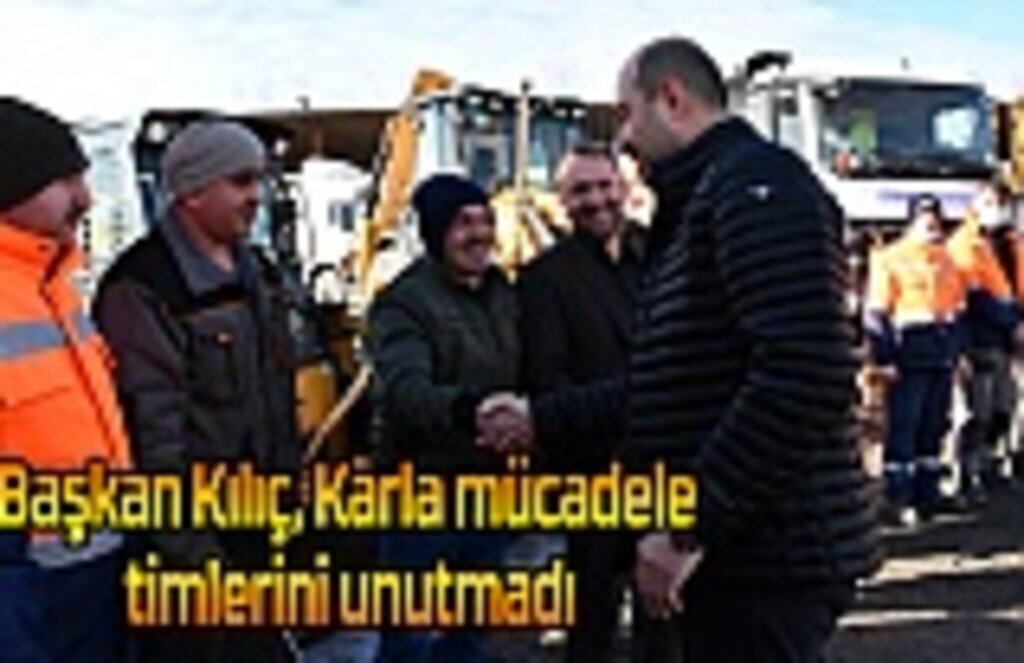 Başkan Kılıç, Karla mücadele timlerini unutmadı
