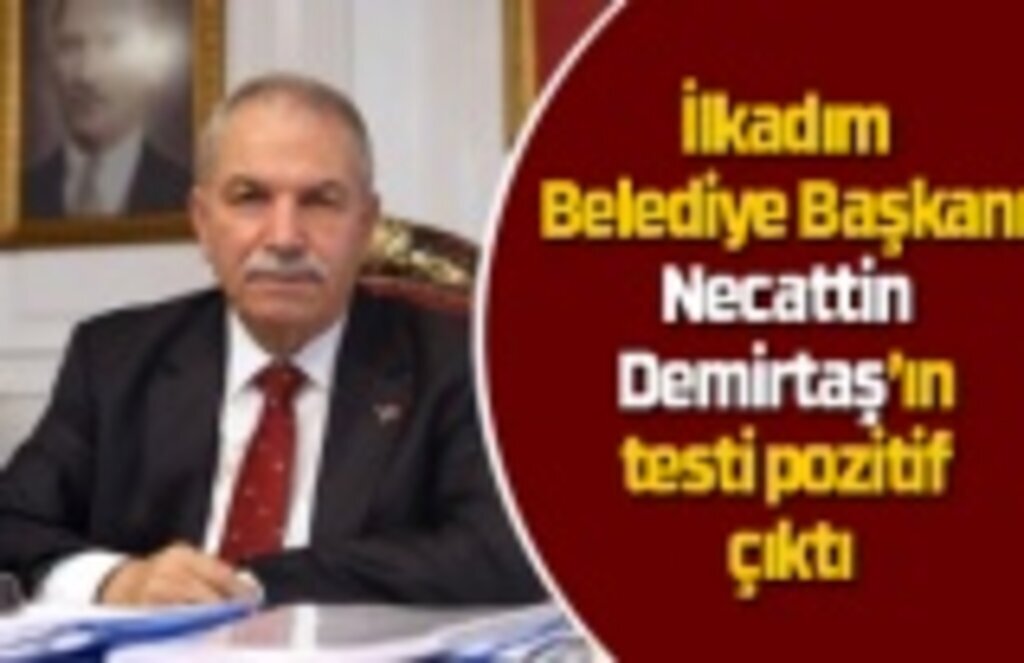 İlkadım Belediye Başkanı Necattin Demirtaş’ın testi pozitif çıktı