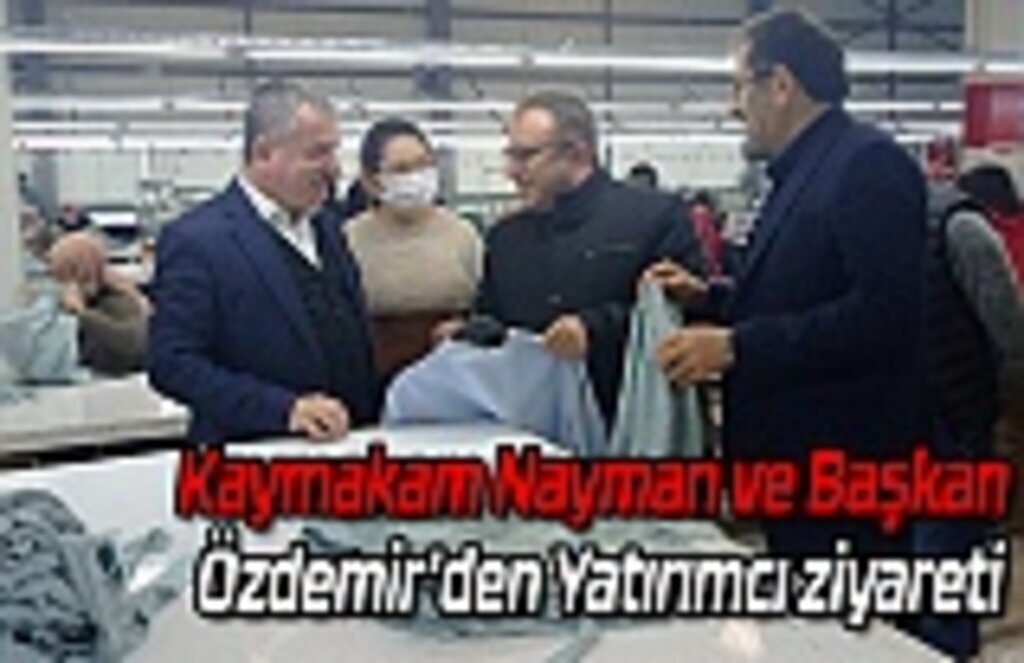 Kaymakam Nayman ve Başkan Özdemir’den Yatırımcı ziyareti