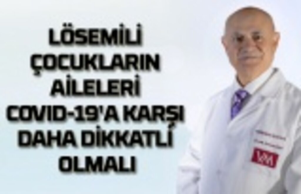 Lösemili çocukların aileleri covid-19'a karşı daha dikkatli olmalı