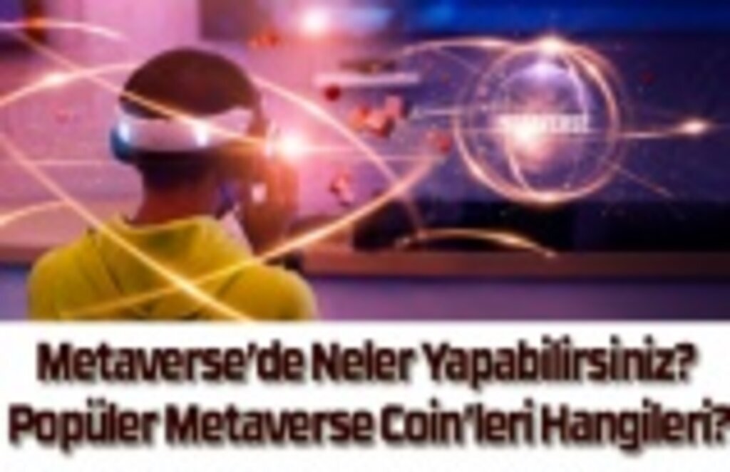 Metaverse’de Neler Yapabilirsiniz? Popüler Metaverse Coin’leri Hangileri?