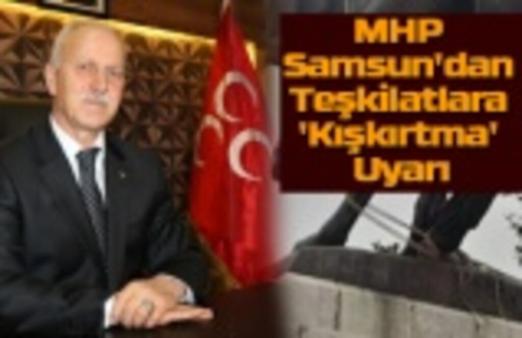MHP Samsun'dan Teşkilatlara 'Kışkırtma' Uyarı
