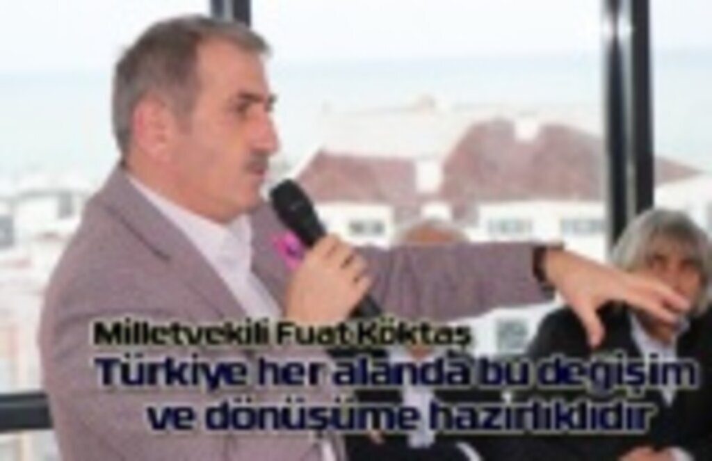 Milletvekili Köktaş: Türkiye her alanda değişim ve dönüşüme hazırlıklıdır