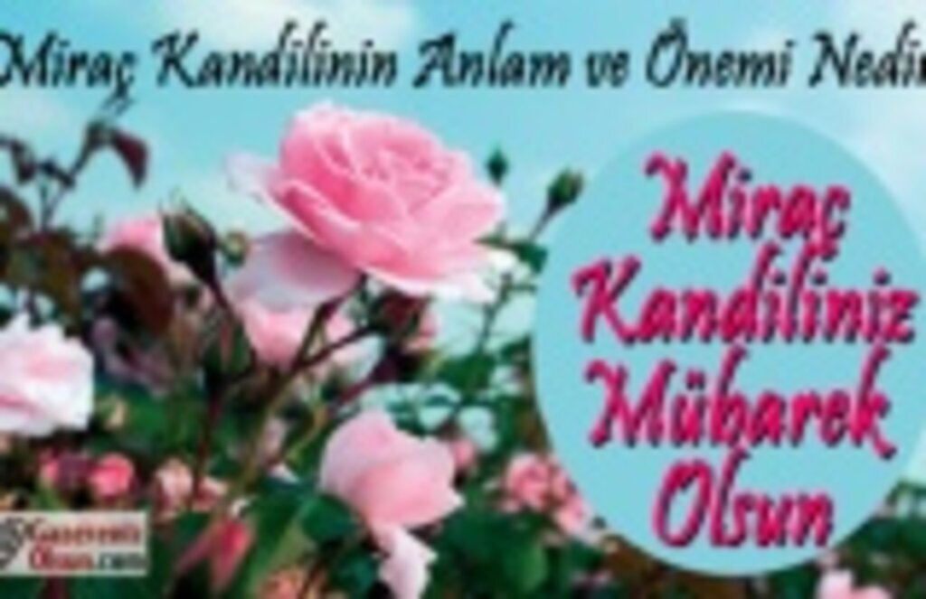 Miraç kandilinin anlam ve önemi nedir, Miraç Kandilinde okunacak dular nelerdir?