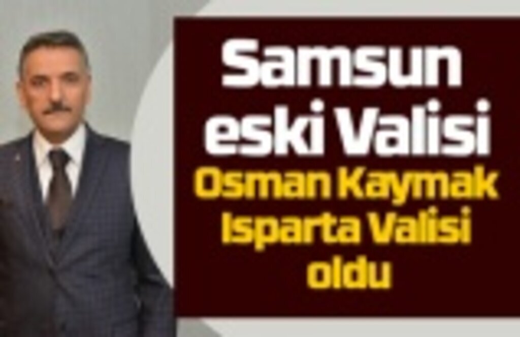 Osman Kaymak Isparta Valisi oldu