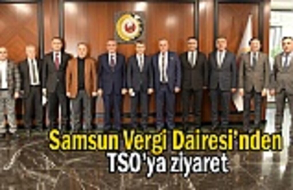 Samsun Vergi Dairesi’nden TSO’ya ziyaret