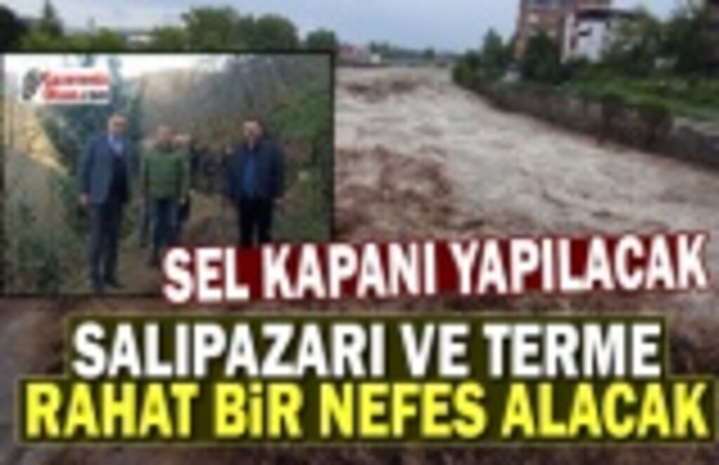 Samsun’un Salıpazarı İlçesine iki adet çay üzerinde sel kapanı yapılacak