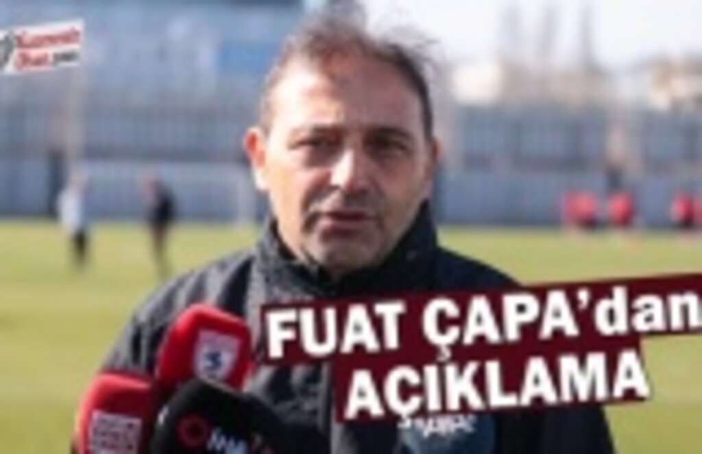 Teknik Direktör Fuat Çapa'dan Açıklama