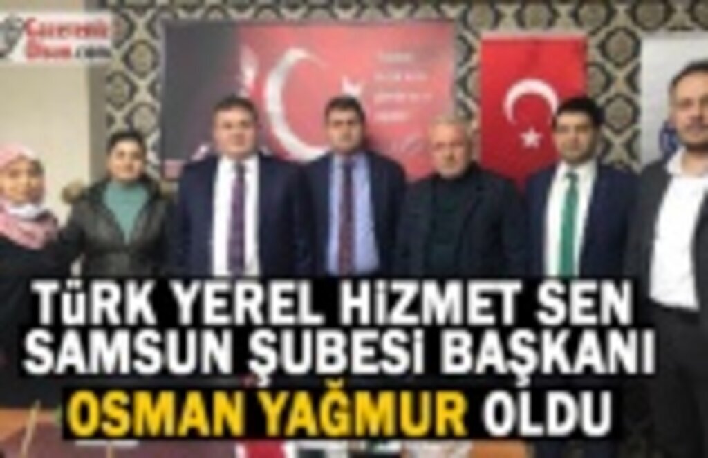 Türk Yerel Hizmet Sen Samsun Şube Başkanı Osman Yağmur Oldu