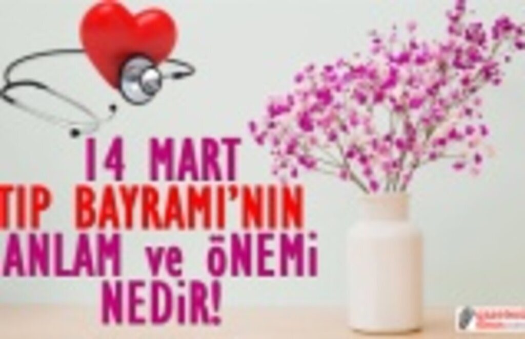 14 Mart Tıp Bayramının anlam ve önemi nedir, Nasıl ortaya çıkmıştır?