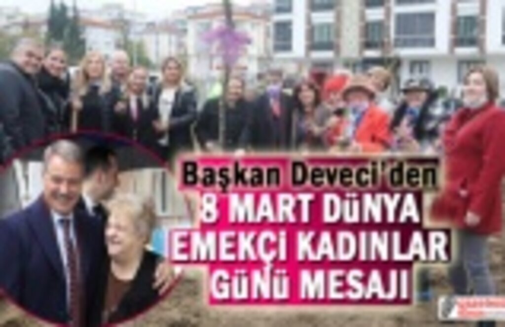 Başkan Deveci'den 8 Mart Dünya Kadınlar Günü Mesajı