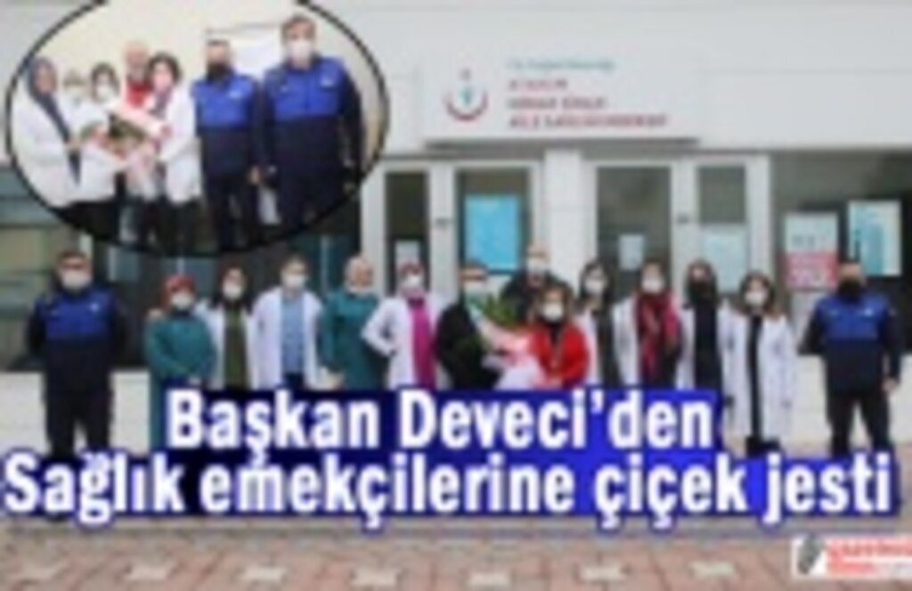 Başkan Deveci’den sağlık emekçilerine çiçek jesti