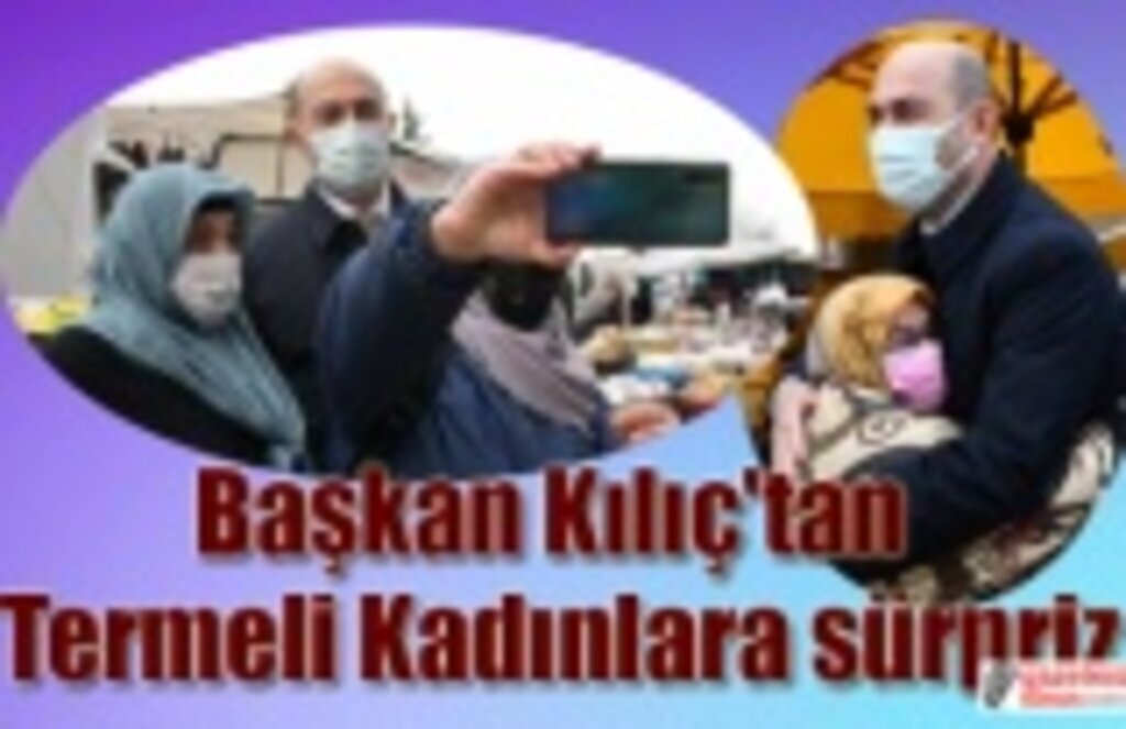 Başkan Kılıç'tan Termeli Kadınlara sürpriz