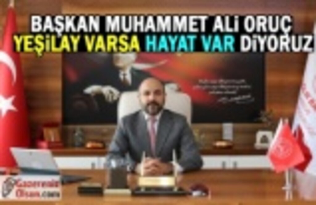 Başkan Muhammet Ali Oruç: Yeşilay varsa Hayat var diyoruz