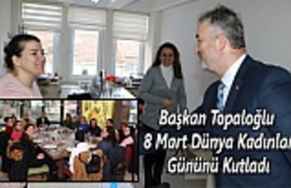 Başkan Topaloğlu 8 Mart Dünya Kadınlar Gününü Kutladı