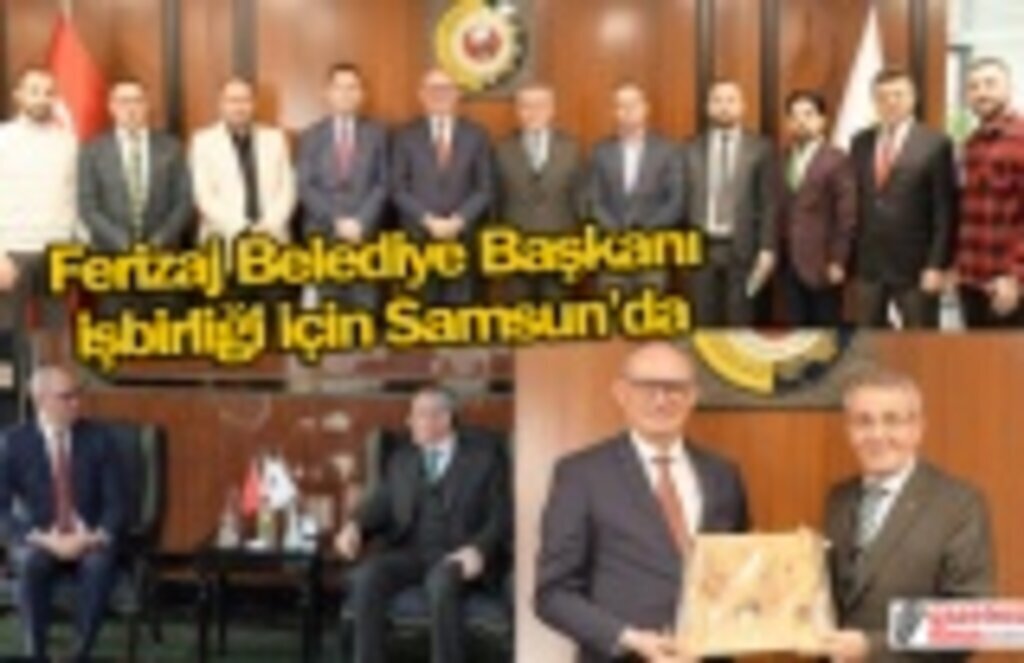 Ferizaj Belediye Başkanı işbirliği için Samsun’da