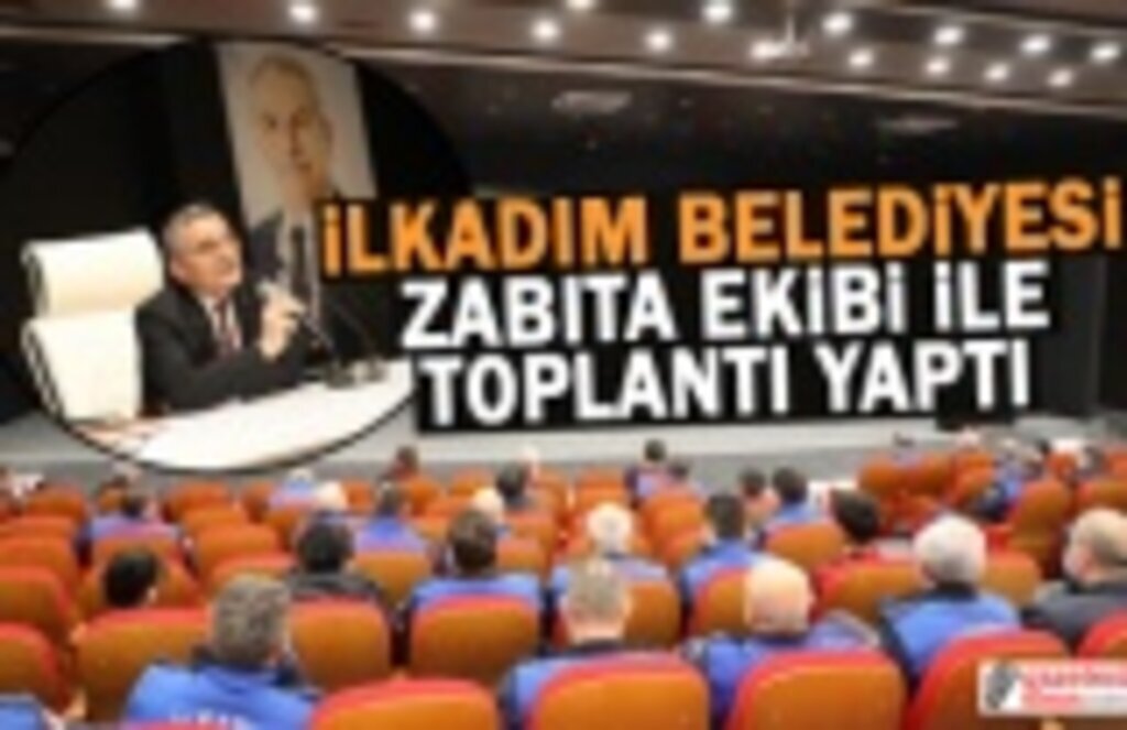 İlkadım Belediyesi Zabıta Ekipleri ile Toplantı Yaptı