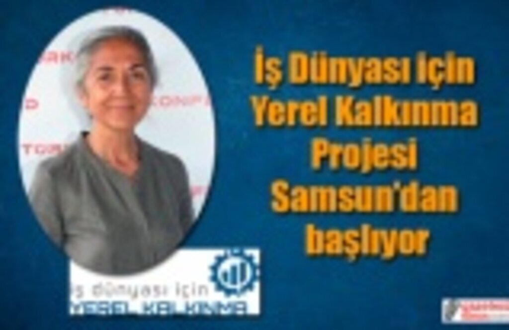 İş Dünyası için Yerel Kalkınma Projesi Samsun'dan başlıyor