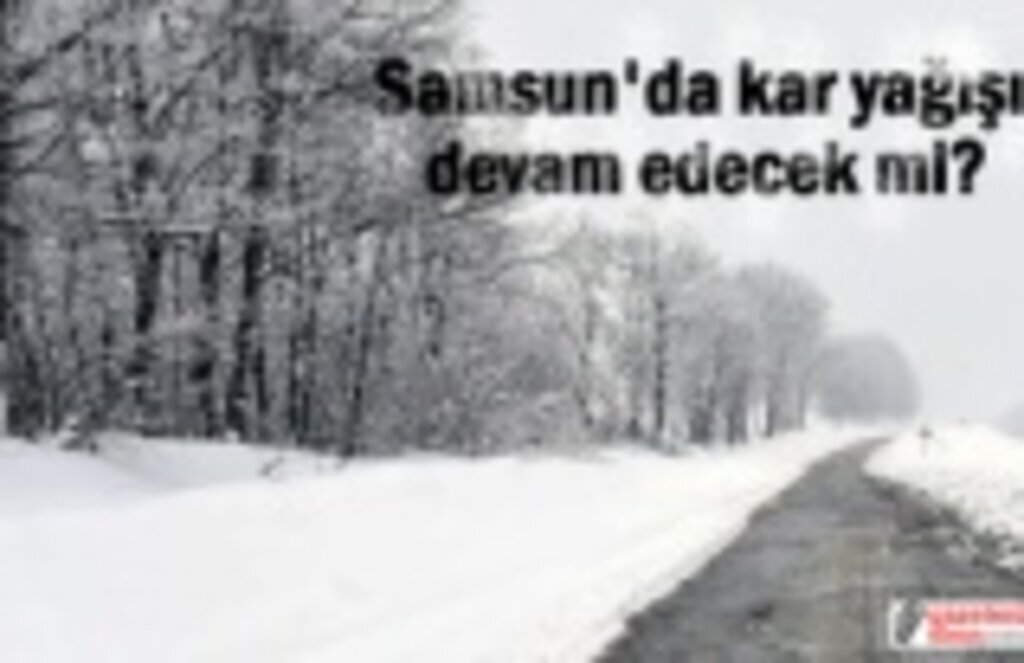 Kar yağışı sona ermeyebilirmiş! Samsun'da kar yağışı devam edecek mi?