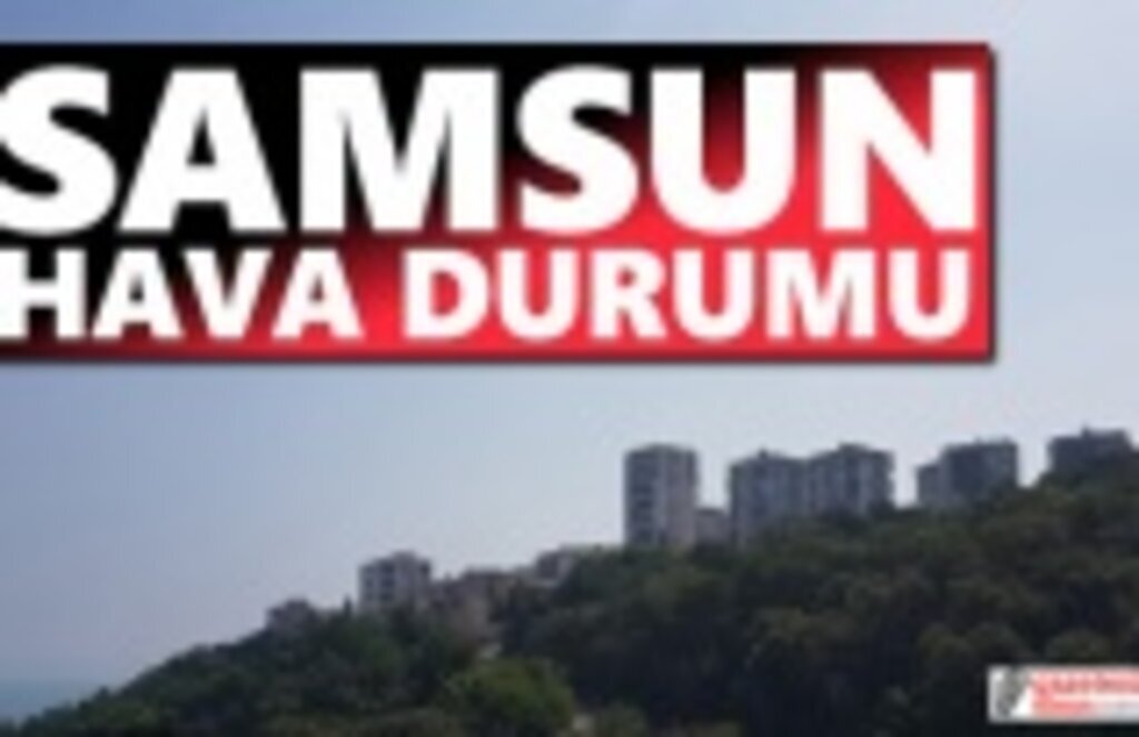 Samsun'da hava bugün nasıl olacak!