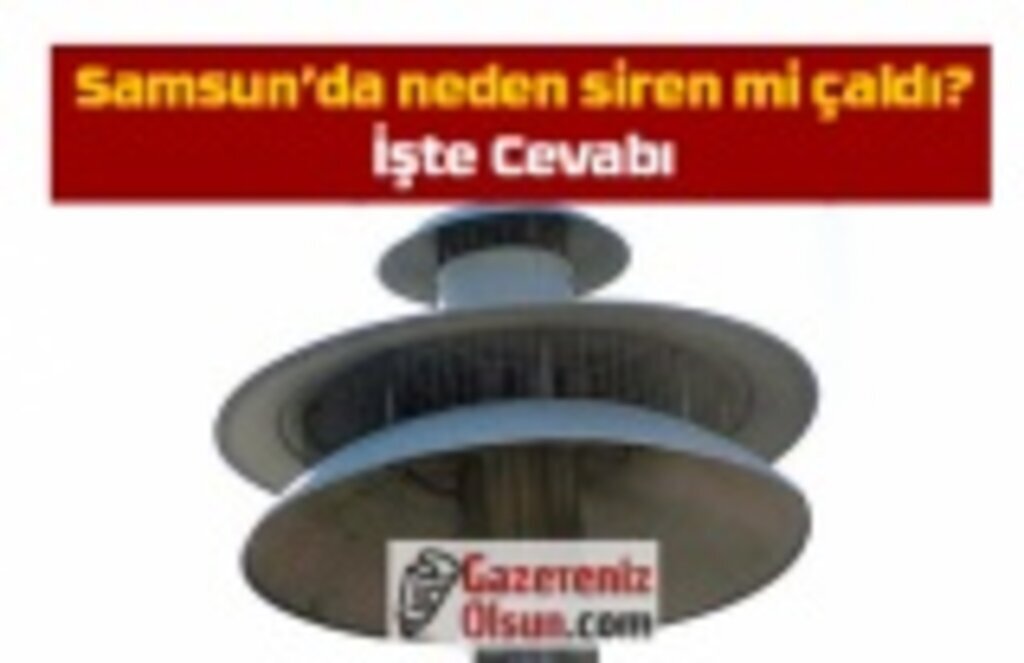 Samsun’da siren mi çaldı? Samsun siren neden çaldı?
