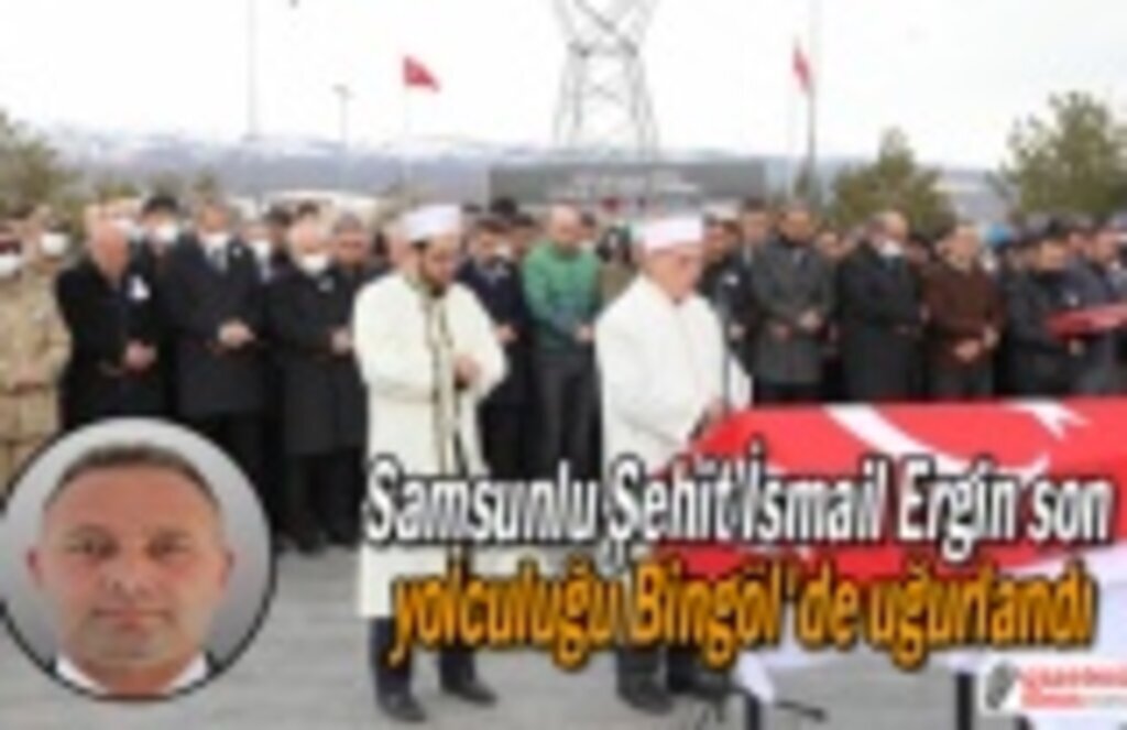 Samsunlu Şehit İsmail Ergin son yolculuğu Bingöl'de uğurlandı