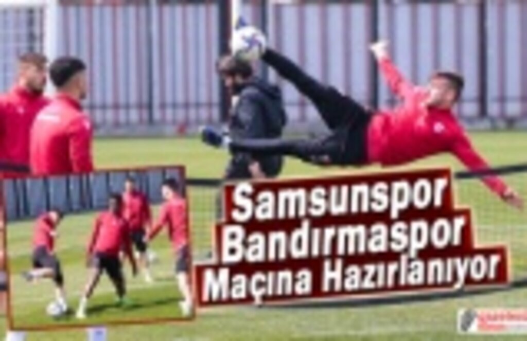 Samsunspor Bandırmaspor Maçına Hazırlanıyor