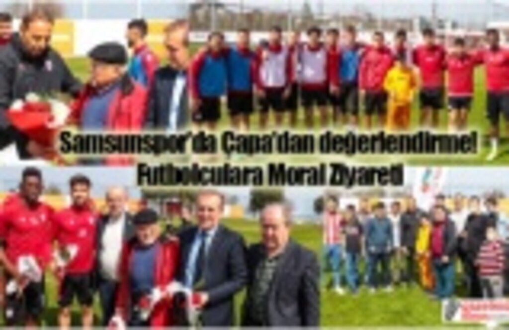 Samsunspor'da Çapa'dan değerlendirme! Futbolculara Moral Ziyareti