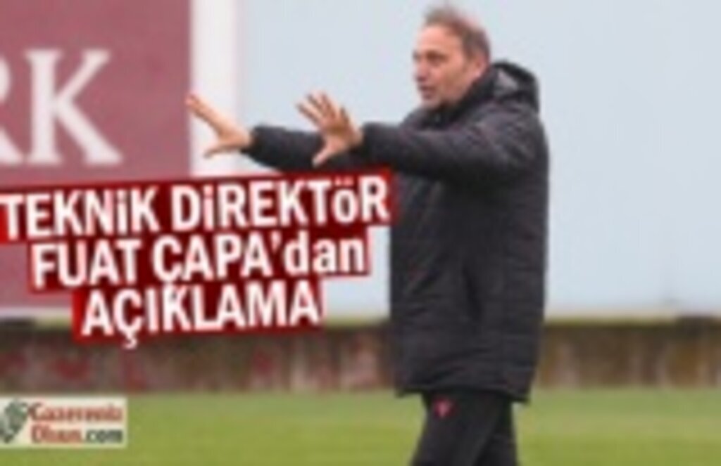 Teknik Direktör Fuat Çapa'dan Açıklama