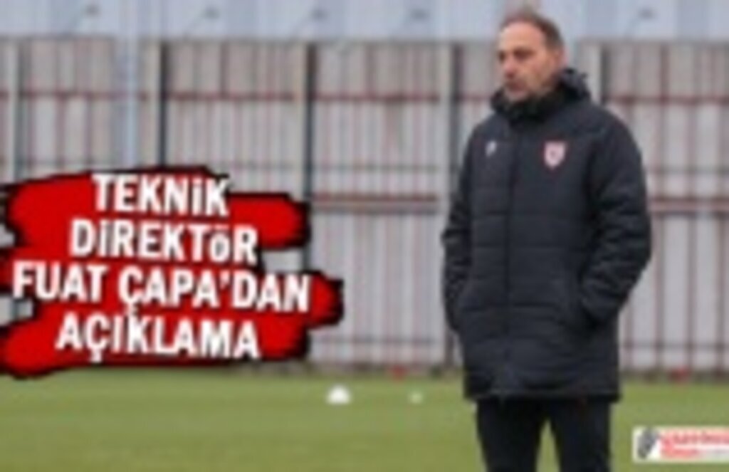 Teknik Direktör Fuat Çapa'dan Açıklama