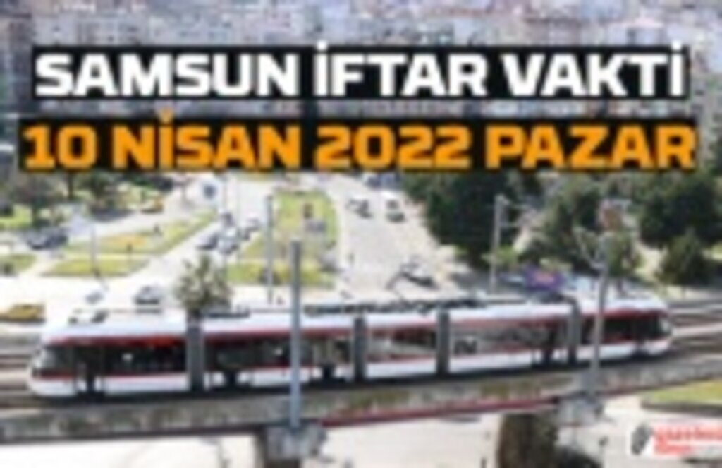 10 Nisan Samsun İftar Vakti! İftar ve Niyet Duası