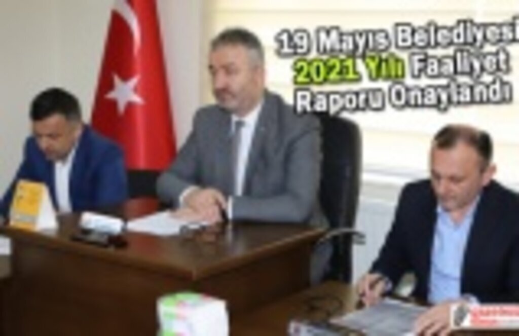 19 Mayıs Belediyesi 2021 Yılı Faaliyet Raporu Onaylandı