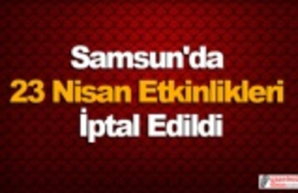 23 Nisan Etkinlikleri iptal edildi! Samsun Haber