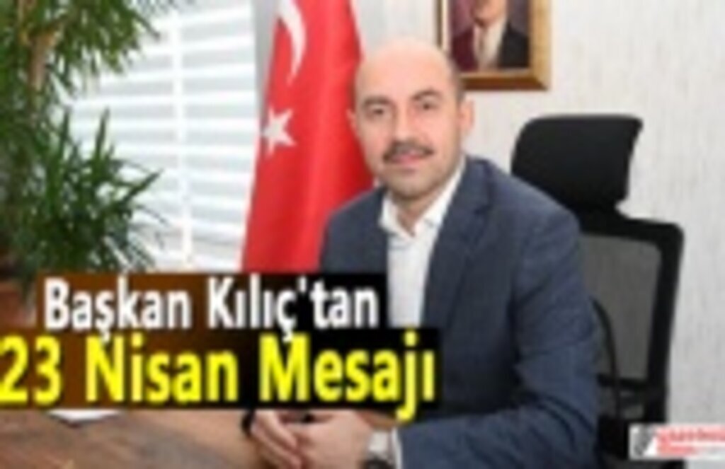 Başkan Kılıç'tan 23 Nisan Mesajı