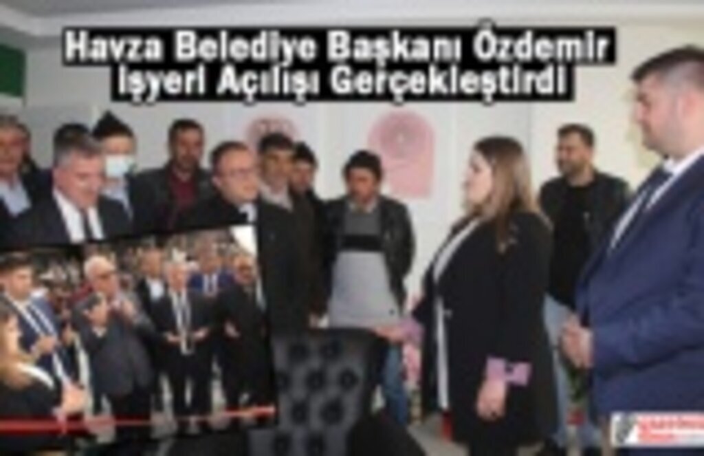 Havza Belediye Başkanı Özdemir İşyeri Açılışı Gerçekleştirdi