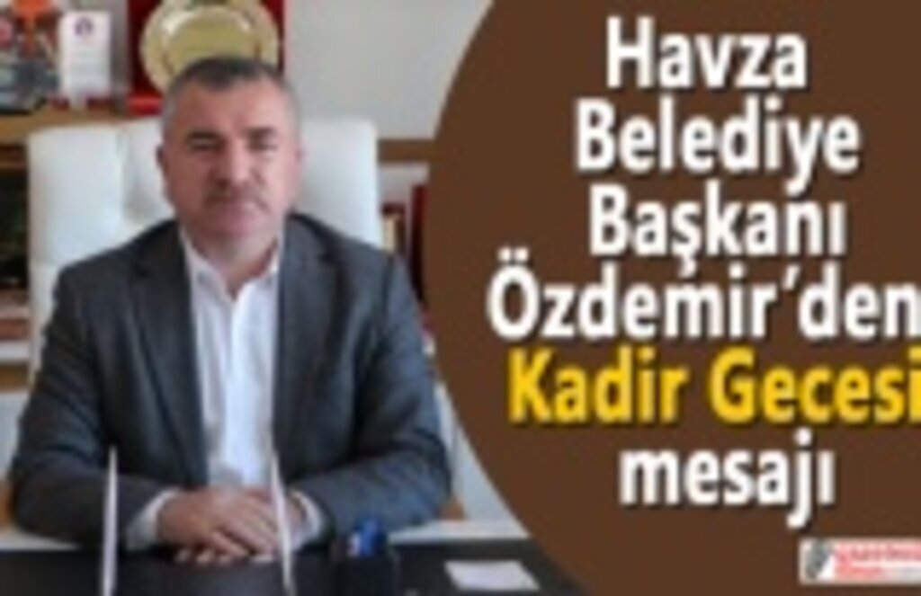 Havza Belediye Başkanı Özdemir’den Kadir Gecesi mesajı