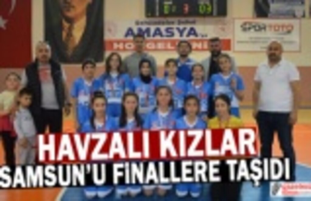 Havzalı kızlar Samsun’u finallere taşıdı