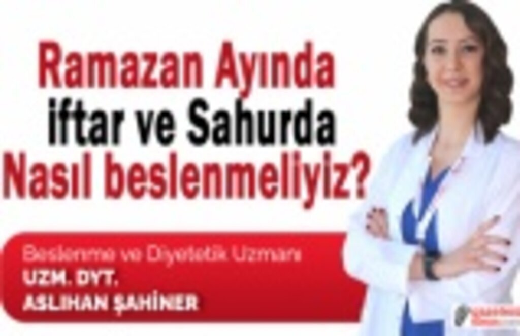 Ramazan Ayında İftar ve Sahurda nasıl beslenmeliyiz?